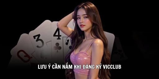 Lưu ý không thể bỏ lỡ khi tiến hành tạo tài khoản mới tại Vicclub